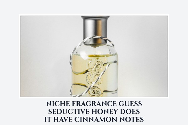 Niche Fragrance Guess Seductive Honey does it have cinnamon notes