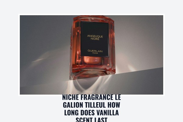 Niche Fragrance Le Galion Tilleul how long does vanilla scent last
