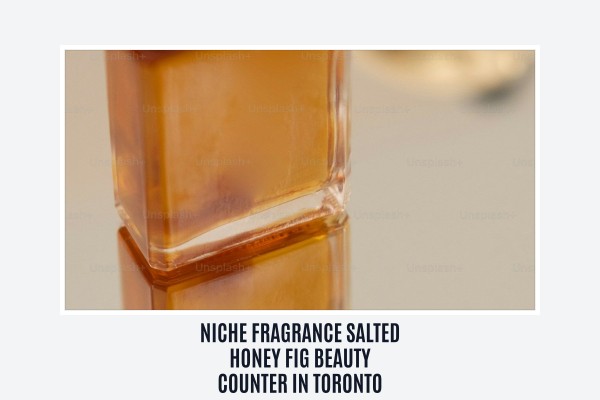 Niche Fragrance Salted Honey Fig beauty counter in Toronto